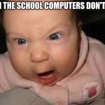 Evil Baby Meme | WHEN THE SCHOOL COMPUTERS DON'T LOAD | image tagged in memes,evil baby | made w/ Imgflip meme maker