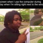 The screen is hard to see | My screen when I use the computer during the day when I'm sitting right next to the window: | image tagged in fading away,relatable memes | made w/ Imgflip meme maker