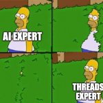 AI expert vs Threads expert | AI EXPERT; THREADS
EXPERT | image tagged in homer bush | made w/ Imgflip meme maker