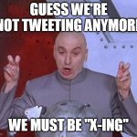 Dr Evil Laser | GUESS WE'RE NOT TWEETING ANYMORE; WE MUST BE "X-ING" | image tagged in memes,dr evil laser,meme,funny,twitter | made w/ Imgflip meme maker