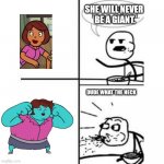 Think again, "smarty pants". | SHE WILL NEVER 
BE A GIANT. DUDE WHAT THE HECK | image tagged in he will never have a girlfriend spits out food | made w/ Imgflip meme maker