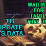 Waiting For Family Tree DNA | TO UPDATE ITS DATA; WAITING 
FOR 
FAMILY TREE DNA | image tagged in skeleton computer | made w/ Imgflip meme maker