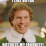 Botox is my favorite | I LIKE BOTOX; BOTOX IS MY FAVORITE! | image tagged in memes,buddy the elf | made w/ Imgflip meme maker