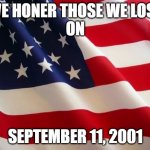 No title just silence | WE HONER THOSE WE LOST
ON; SEPTEMBER 11, 2001 | image tagged in american flag,world trade center | made w/ Imgflip meme maker