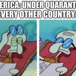 Bruh... | AMERICA: UNDER QUARANTINE; EVERY OTHER COUNTRY: | image tagged in squidward don't care | made w/ Imgflip meme maker