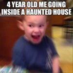 AAAAAAA | 4 YEAR OLD ME GOING INSIDE A HAUNTED HOUSE | image tagged in kid screaming,halloween,scared,haunted house | made w/ Imgflip meme maker