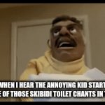I hate that | ME WHEN I HEAR THE ANNOYING KID STARTING ANOTHER ONE OF THOSE SKIBIDI TOILET CHANTS IN THE HALLWAY | image tagged in gifs,annoying | made w/ Imgflip video-to-gif maker