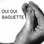 Oui oui baguette | BAGUETTE; OUI OUI | image tagged in italian hand,weird,random | made w/ Imgflip meme maker