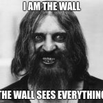 The Wall | I AM THE WALL; THE WALL SEES EVERYTHING | image tagged in crazy looking man | made w/ Imgflip meme maker
