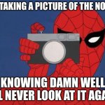 I made this meme during class lmao | ME TAKING A PICTURE OF THE NOTES; KNOWING DAMN WELL I'LL NEVER LOOK AT IT AGAIN | image tagged in memes,spiderman camera,spiderman | made w/ Imgflip meme maker
