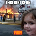 Evil Girl Fire | THIS GIRL IS ON; FIRE! | image tagged in evil girl fire,song | made w/ Imgflip meme maker