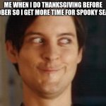im a smort | ME WHEN I DO THANKSGIVING BEFORE OCTOBER SO I GET MORE TIME FOR SPOOKY SEASON | image tagged in memes,spiderman peter parker | made w/ Imgflip meme maker