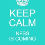 Keep Calm And Carry On Aqua | KEEP CALM; NFSS IS COMING | image tagged in memes,keep calm and carry on aqua | made w/ Imgflip meme maker