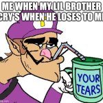 Waluigi Drinking Tears | ME WHEN MY LIL BROTHER CRY'S WHEN HE LOSES TO ME | image tagged in waluigi drinking tears | made w/ Imgflip meme maker