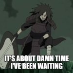 madara | IT'S ABOUT DAMN TIME
I'VE BEEN WAITING | image tagged in madara | made w/ Imgflip meme maker