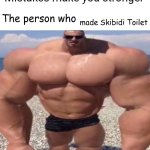 Mistakes make you stronger | made Skibidi Toilet | image tagged in mistakes make you stronger | made w/ Imgflip meme maker