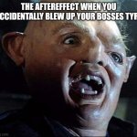 Rough day | THE AFTEREFFECT WHEN YOU ACCIDENTALLY BLEW UP YOUR BOSSES TYRE | image tagged in sloth goonies | made w/ Imgflip meme maker