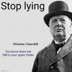 Lying | Stop lying; You know there are DM in your spam folder | image tagged in winston churchill quote template | made w/ Imgflip meme maker