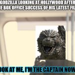 I'm The Captain Now | GODZILLA LOOKING AT HOLLYWOOD AFTER THE BOX OFFICE SUCCESS OF HIS LATEST FILM:; LOOK AT ME, I'M THE CAPTAIN NOW... | image tagged in memes,i'm the captain now,godzilla minus one | made w/ Imgflip meme maker