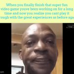 "i miss that game so much..." | When you finally finish that super fun video game youve been working on for a long time and now you realize you cant play it through with the great experiences as before again: | image tagged in gifs,meme,games | made w/ Imgflip video-to-gif maker