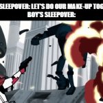 good times... | GIRL'S SLEEPOVER: LET'S DO OUR MAKE-UP TOGETHER!
BOY'S SLEEPOVER: | image tagged in gifs,memes | made w/ Imgflip video-to-gif maker