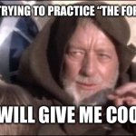 These Aren't The Droids You Were Looking For | 8 YEAR OLD ME TRYING TO PRACTICE “THE FORCE” ON MY MOM; YOU WILL GIVE ME COOKIES | image tagged in memes,these aren't the droids you were looking for | made w/ Imgflip meme maker