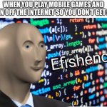 Efishenci and 1000 iq | WHEN YOU PLAY MOBILE GAMES AND TURN OFF THE INTERNET SO YOU DON’T GET ADS | image tagged in efficiency meme man,mobile game ads,mobile games,video games,memes,oh wow are you actually reading these tags | made w/ Imgflip meme maker