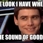 Sound of good music | THE LOOK I HAVE WHEN I; HEAR THE SOUND OF GOOD MUSIC | image tagged in dumb and dumber,funny memes | made w/ Imgflip meme maker
