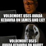 Shouldn't have messed with Harry, voldy | VOLDEMORT USES AVADA KEDAVRA ON JAMES AND LILY; VOLDEMORT USES AVADA KEDAVRA ON HARRY | image tagged in memes,i'll just wait here,harry potter,jpfan102504 | made w/ Imgflip meme maker