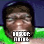 Going crazy for no reason | NOBODY:
TIKTOK: | image tagged in gifs,tiktok sucks | made w/ Imgflip video-to-gif maker