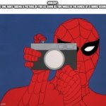 Real | NOBODY:

THAT ONE AUNT TAKING A PICTURE OF YOU AS SOON AS YOU WALK IN THE HOUSE AT A FAMILY REUNION: | image tagged in memes,spiderman camera,spiderman | made w/ Imgflip meme maker