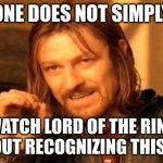 One Does Not Simply | ONE DOES NOT SIMPLY; WATCH LORD OF THE RING WITHOUT RECOGNIZING THIS MEME | image tagged in memes,one does not simply | made w/ Imgflip meme maker