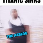 When solid water took a victory lap | TITANIC SINKS; THE ICEBERG | image tagged in gifs,memes,titanic,iceberg,poor leonardo dicaprio | made w/ Imgflip video-to-gif maker