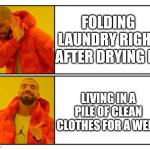 No - Yes | FOLDING LAUNDRY RIGHT AFTER DRYING IT. LIVING IN A PILE OF CLEAN CLOTHES FOR A WEEK | image tagged in no - yes | made w/ Imgflip meme maker