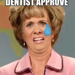 Grossed Out | 9/10 DENTIST APPROVE; THAT ONE DENTIST | image tagged in grossed out | made w/ Imgflip meme maker