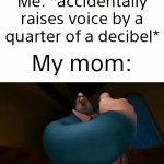 oops.. | Me: *accidentally raises voice by a quarter of a decibel*; My mom: | image tagged in gifs,memes,funny,funny memes,relatable | made w/ Imgflip video-to-gif maker