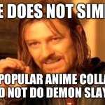 One Does Not Simply | ONE DOES NOT SIMPLY; DO POPULAR ANIME COLLABS AND NOT DO DEMON SLAYER | image tagged in memes,one does not simply | made w/ Imgflip meme maker
