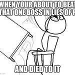 Don't ya hate it if you lost to that boss? | WHEN YOUR ABOUT TO BEAT THAT ONE BOSS IN LIES OF P; AND DIED TO IT | image tagged in memes,table flip guy | made w/ Imgflip meme maker