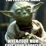 "Unimpressed" | THE FACE YOU MAKE; WHEN YOUR MOM SAYS YOUR ADOPTED | image tagged in memes,star wars yoda,ai generated,ai meme | made w/ Imgflip meme maker