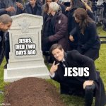 Risen | JESUS,
DIED TWO 
DAYS AGO; JESUS | image tagged in grant gustin over grave | made w/ Imgflip meme maker