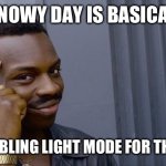 and night time is dark mode | A SNOWY DAY IS BASICALLY; GOD ENABLING LIGHT MODE FOR THE EARTH | image tagged in memes,roll safe think about it | made w/ Imgflip meme maker