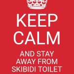 I see it everywhere | KEEP CALM; AND STAY AWAY FROM SKIBIDI TOILET | image tagged in memes,keep calm and carry on red,skibidi toilet,gen alpha | made w/ Imgflip meme maker