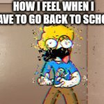 Going back to School be like: | HOW I FEEL WHEN I 
HAVE TO GO BACK TO SCHOOL | image tagged in gifs,school,so true memes,relatable memes | made w/ Imgflip video-to-gif maker