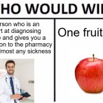 An Apple a day... | A person who is an expert at diagnosing anyone and gives you a prescription to the pharmacy to cure almost any sickness; One fruity boy | image tagged in memes,who would win | made w/ Imgflip meme maker