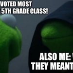 Oh dear | ME: I GOT VOTED MOST ARTISTIC BY MY 5TH GRADE CLASS! ALSO ME: WHAT IF THEY MEANT AUTISTIC | image tagged in memes,evil kermit | made w/ Imgflip meme maker