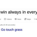 That kid be like | How to win always in every game. Go touch grass | image tagged in did you mean | made w/ Imgflip meme maker
