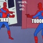 ze similarity | -scars,
fire,
etc. ZUKO; TODOROKI | image tagged in spiderman pointing at spiderman | made w/ Imgflip meme maker