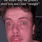 IMPORTANT!!! (no offense intended just a joke) | lgbt after they asked me which way the grocery store was and i said “straight”. | image tagged in gifs,memes,funny | made w/ Imgflip video-to-gif maker