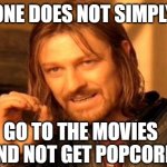 One Does Not Simply | ONE DOES NOT SIMPLY; GO TO THE MOVIES AND NOT GET POPCORN | image tagged in memes,one does not simply,movies,popcorn,funny,gifs | made w/ Imgflip meme maker