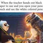 made the template myself, from the new Kung Fu Panda movie! | When the teacher hands out black paper to use and you open your pencil pouch and see the white colored pencil: | image tagged in you aren't completely useless after all | made w/ Imgflip meme maker